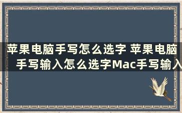 苹果电脑手写怎么选字 苹果电脑手写输入怎么选字Mac手写输入法怎么用